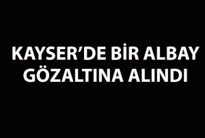 Kayseride bir albay gzaltna alnd