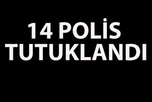 Gzaltndaki 14 polis tutukland