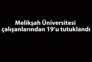 Melikah niversitesi alanlarndan 19u tutukland