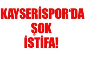 Kayserispor'da istifa