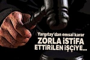 Yargtay: Zorla istifa ettirilen iiye ihbar tazminat denir