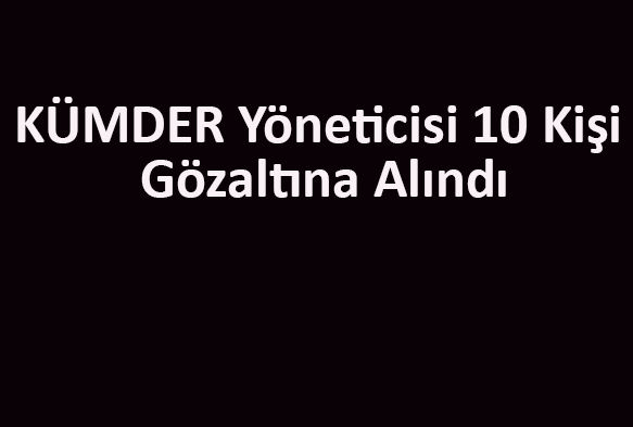 KMDER yneticisi 10 kii gzaltna alnd