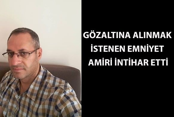 Gözaltına alınmak istenen emniyet amiri intihar etti