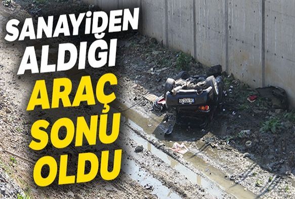 Aracını sanayiden aldı, test sürüşünde dere yatağına uçtu